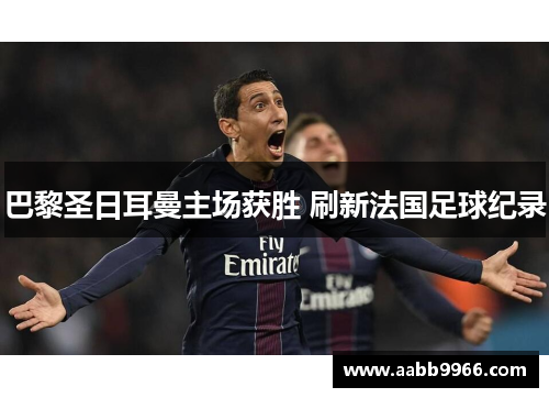 巴黎圣日耳曼主场获胜 刷新法国足球纪录