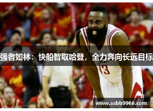 强者如林：快船智取哈登，全力奔向长远目标